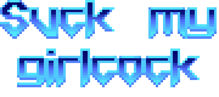 Blue spiky text that looks like the doom title text, but says "SUCK MY GIRLCOCK" in a blue gradient colour Blue spiky text that looks like the doom title text, but says "SUCK MY GIRLCOCK" in a blue gradient colour